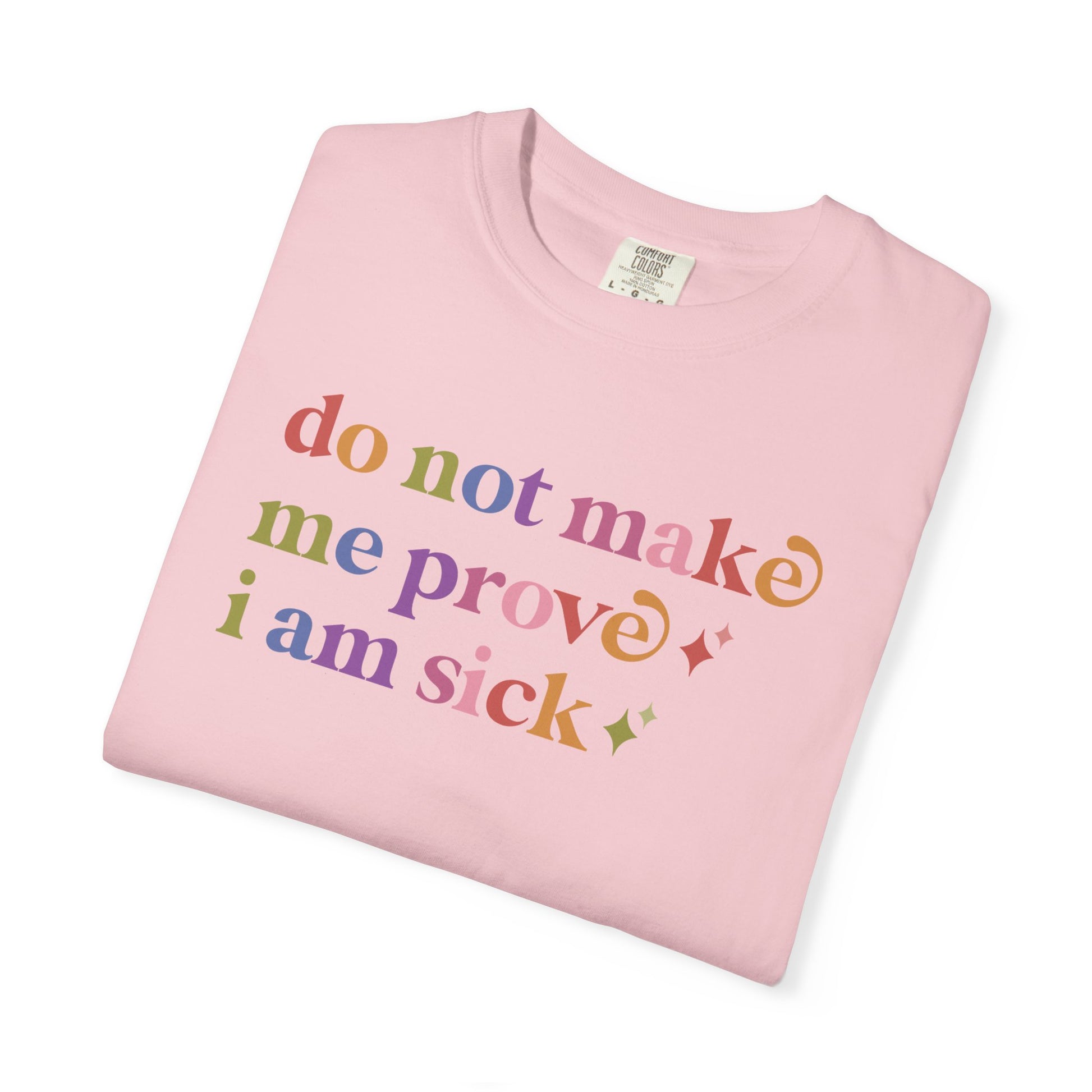 Do not Make Me Prove I Am Sick Care & Resist rainbow Comfort Colors tee