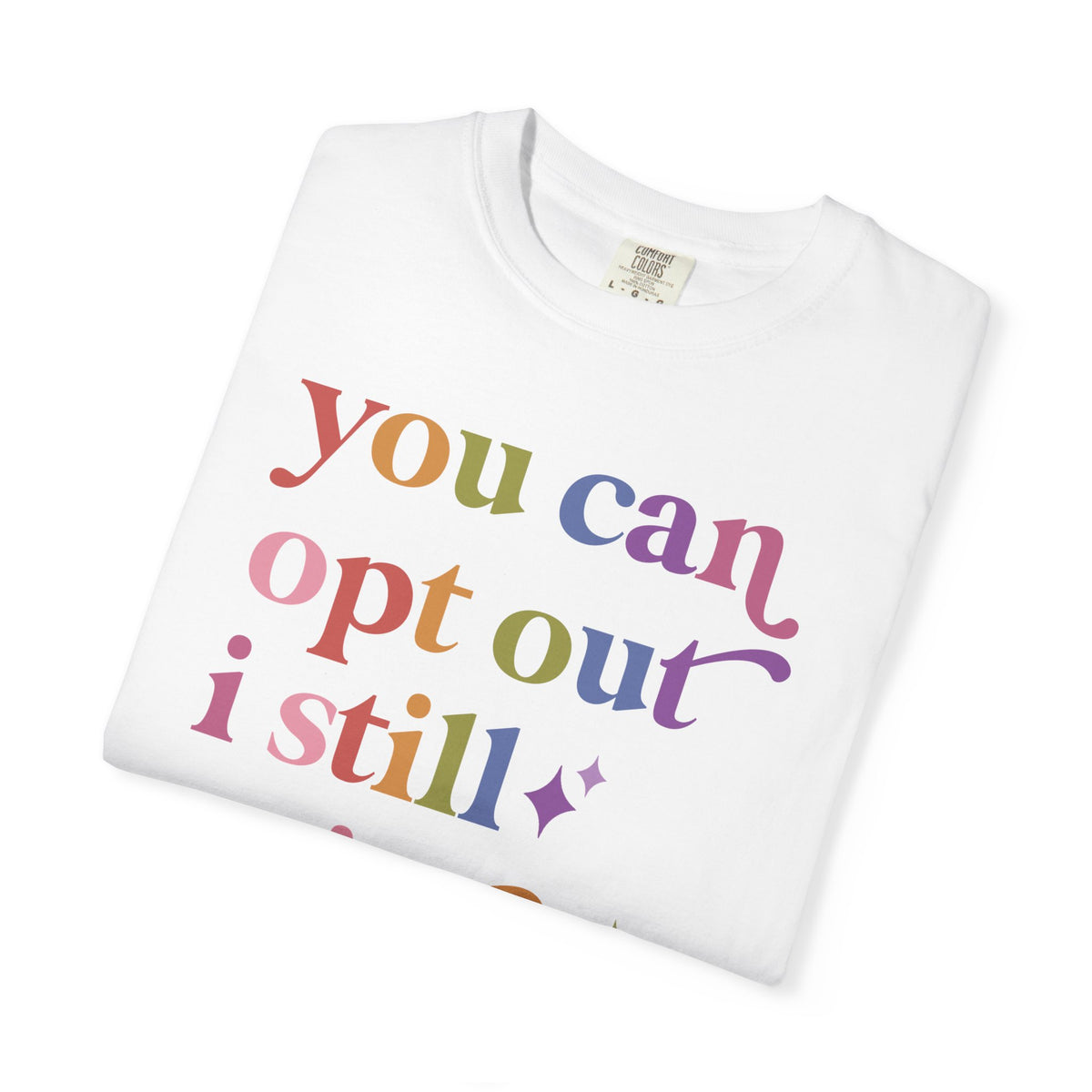You Can Opt Out I Still Exist Comfort Colors Unisex T-Shirt