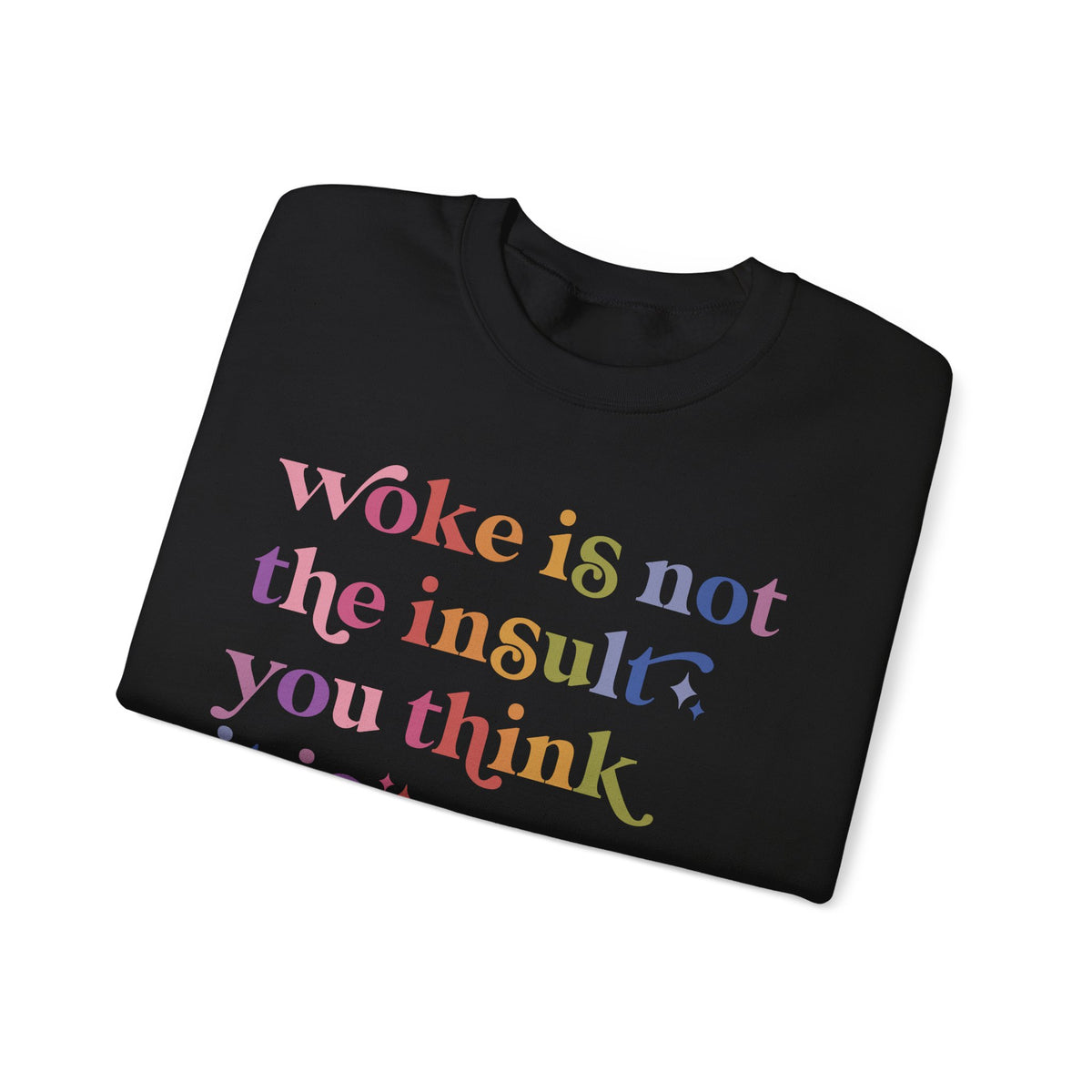 Woke Is Not the Insult You Think It Is Sweatshirt