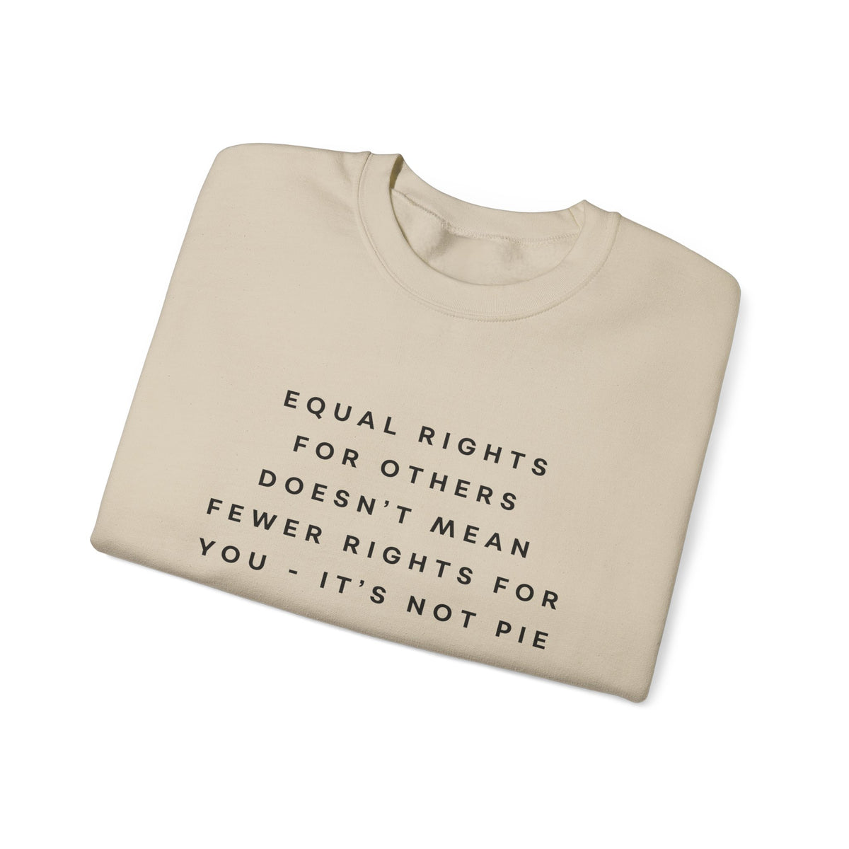 Equal Rights for Others Doesn't Mean Fewer Rights for You, It's Not Pie Sweatshirt