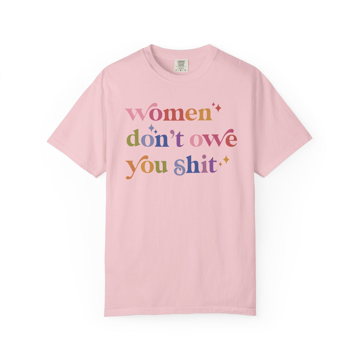 Women Don't Owe You Shit Comfort Colors Unisex T-Shirt