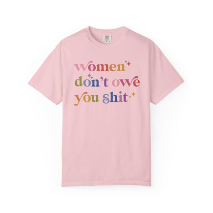 Women Don't Owe You Shit Comfort Colors Unisex T-Shirt