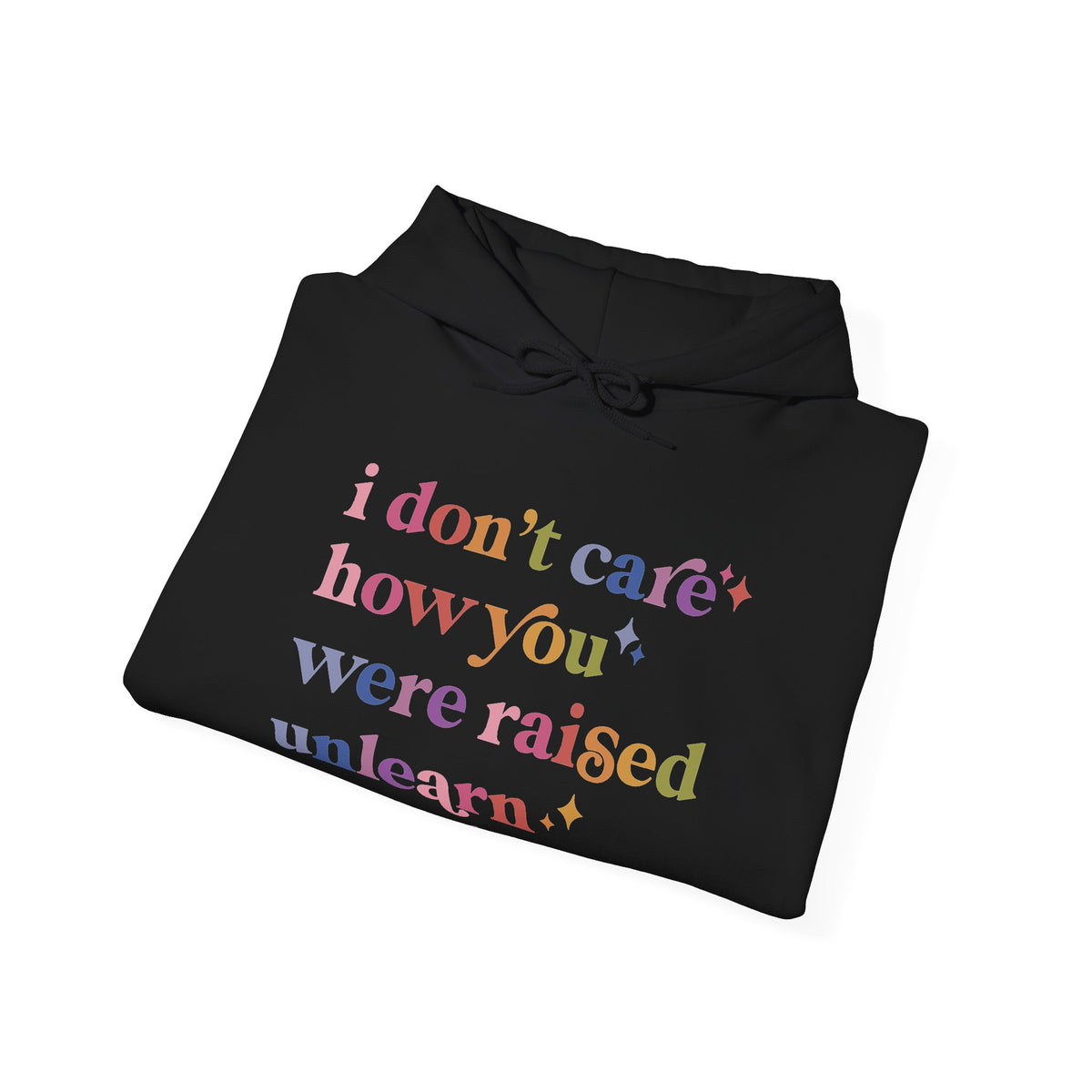 I Don't Care How You Were Raised, Unlearn That Shit Hoodie