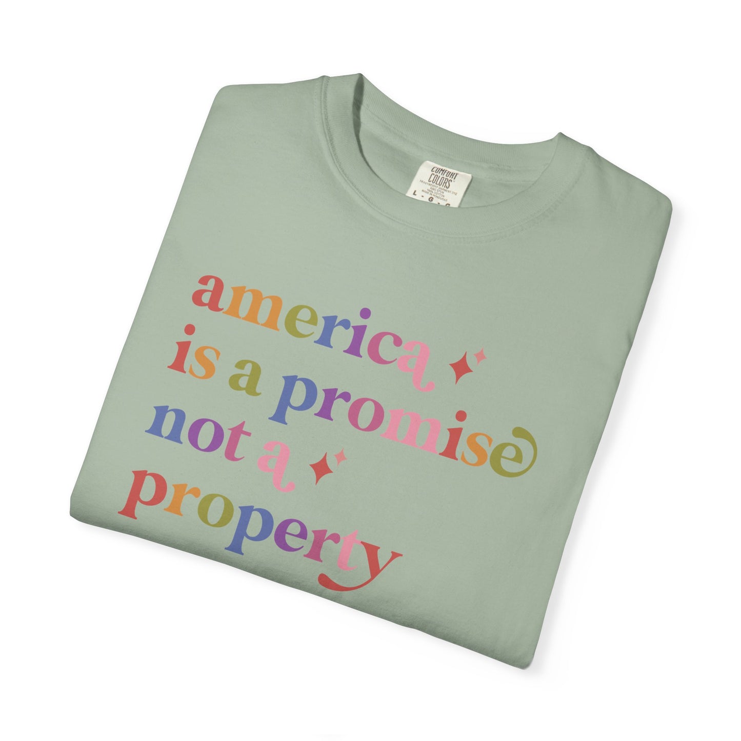 America is a Promise not a Property Care & Resist rainbow Comfort Colors tee