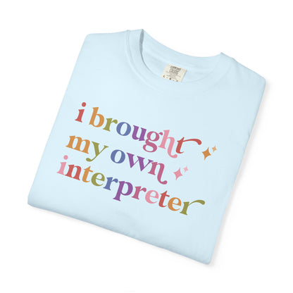 I Brought My Own Interpreter Comfort Colors Unisex T-Shirt