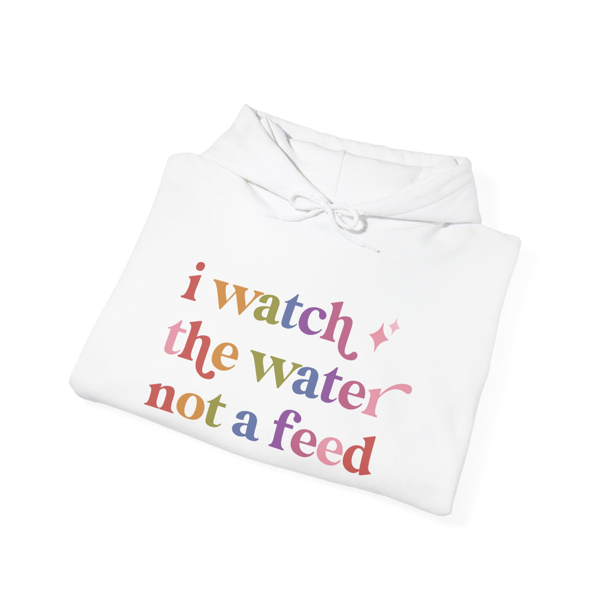I Watch the Water not a Feed Hoodie