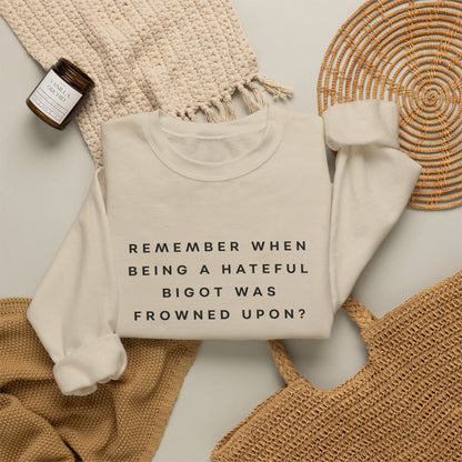 Remember When Being a Hateful Bigot Was Frowned Upon? Sweatshirt