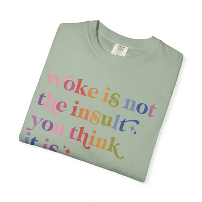 Woke Is Not the Insult You Think It Is Comfort Colors Unisex T-Shirt