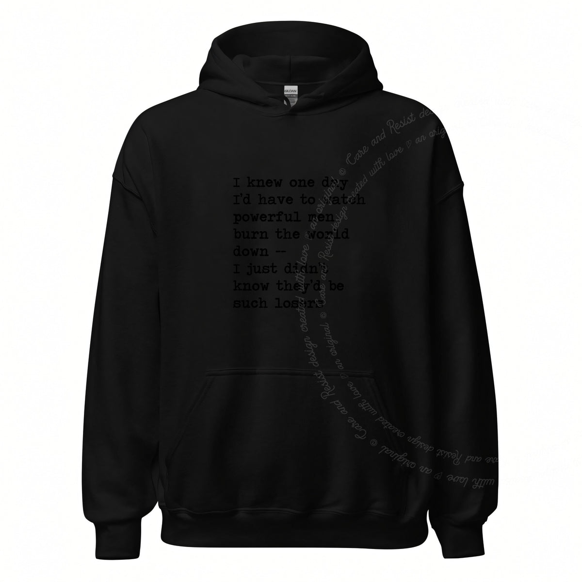 I Knew One Day I'd Have to Watch Powerful Men Burn the World Down, I Just Didn't Know They'd Be Such Losers Care & Resist Gildan hoodie in Black
