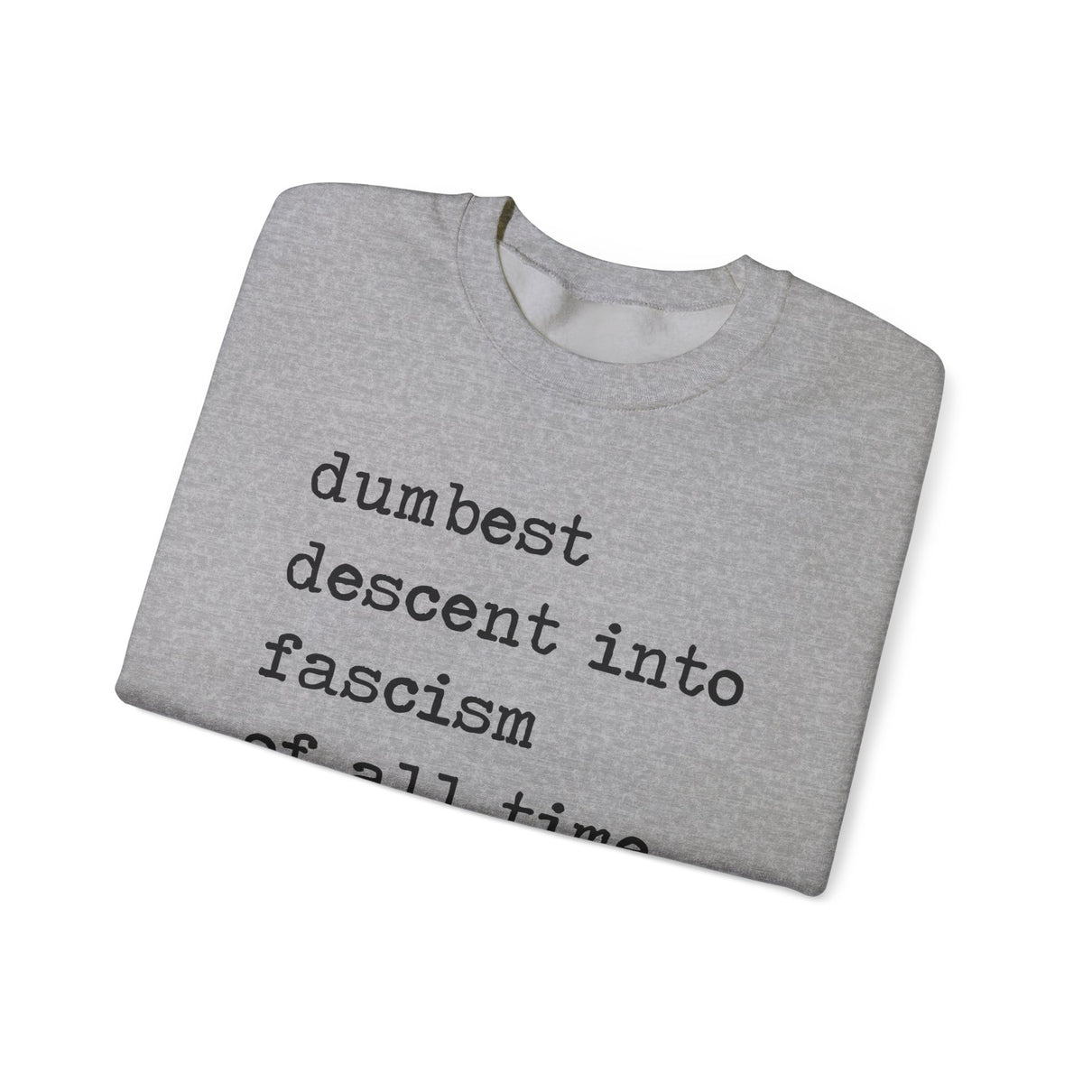 Dumbest Descent Into Fascism of All Time Sweatshirt