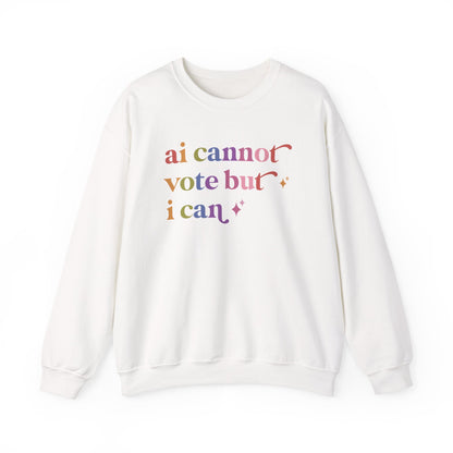 Ai Cannot Vote but I Can Sweatshirt