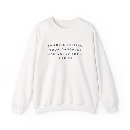 Imagine Telling Your Daughter You Voted for a Rapist Sweatshirt