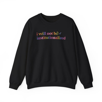 I Will not Be Institutionalized Sweatshirt