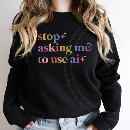 Stop Asking Me to Use Ai Care & Resist Gildan crewneck sweatshirt in Black