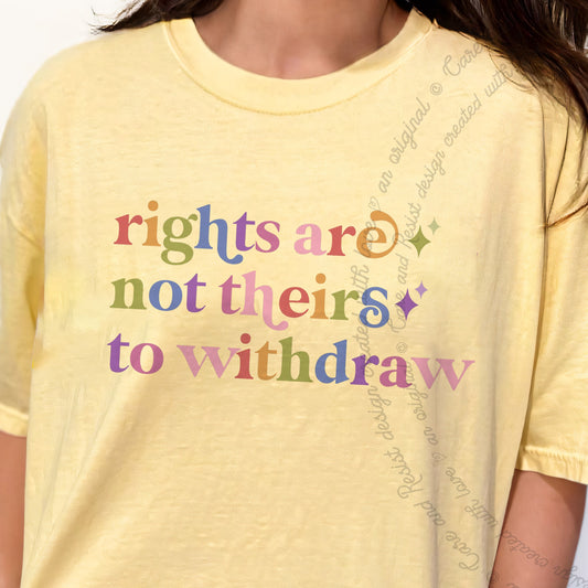 Rights are not Theirs to Withdraw Care & Resist progressive t-shirt in Banana
