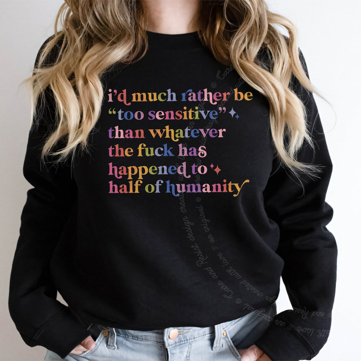 I'd Much Rather Be Too Sensitive Than Whatever the Fuck Has Happened to Half of Humanity Care & Resist Gildan crewneck sweatshirt in Black