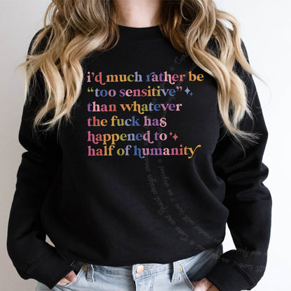 I'd Much Rather Be Too Sensitive Than Whatever the Fuck Has Happened to Half of Humanity Care & Resist Gildan crewneck sweatshirt in Black