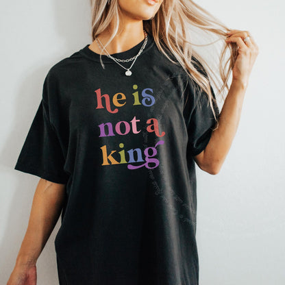 He is not a King Care & Resist rainbow tee