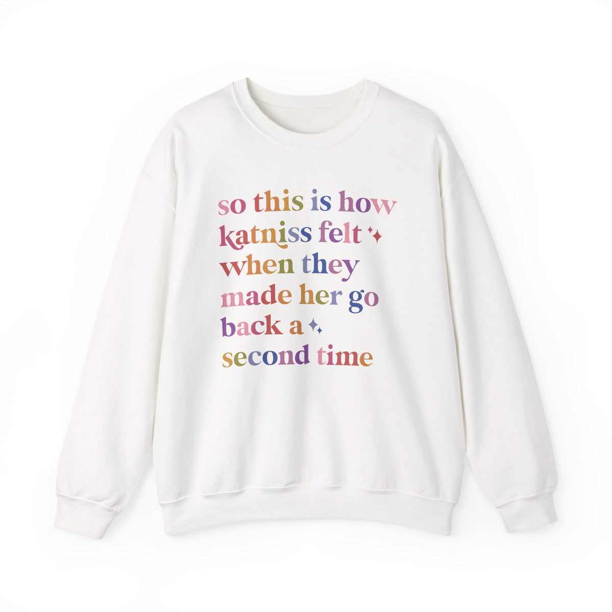 So This Is How Katniss Felt When They Made Her Go Back a Second Time Sweatshirt
