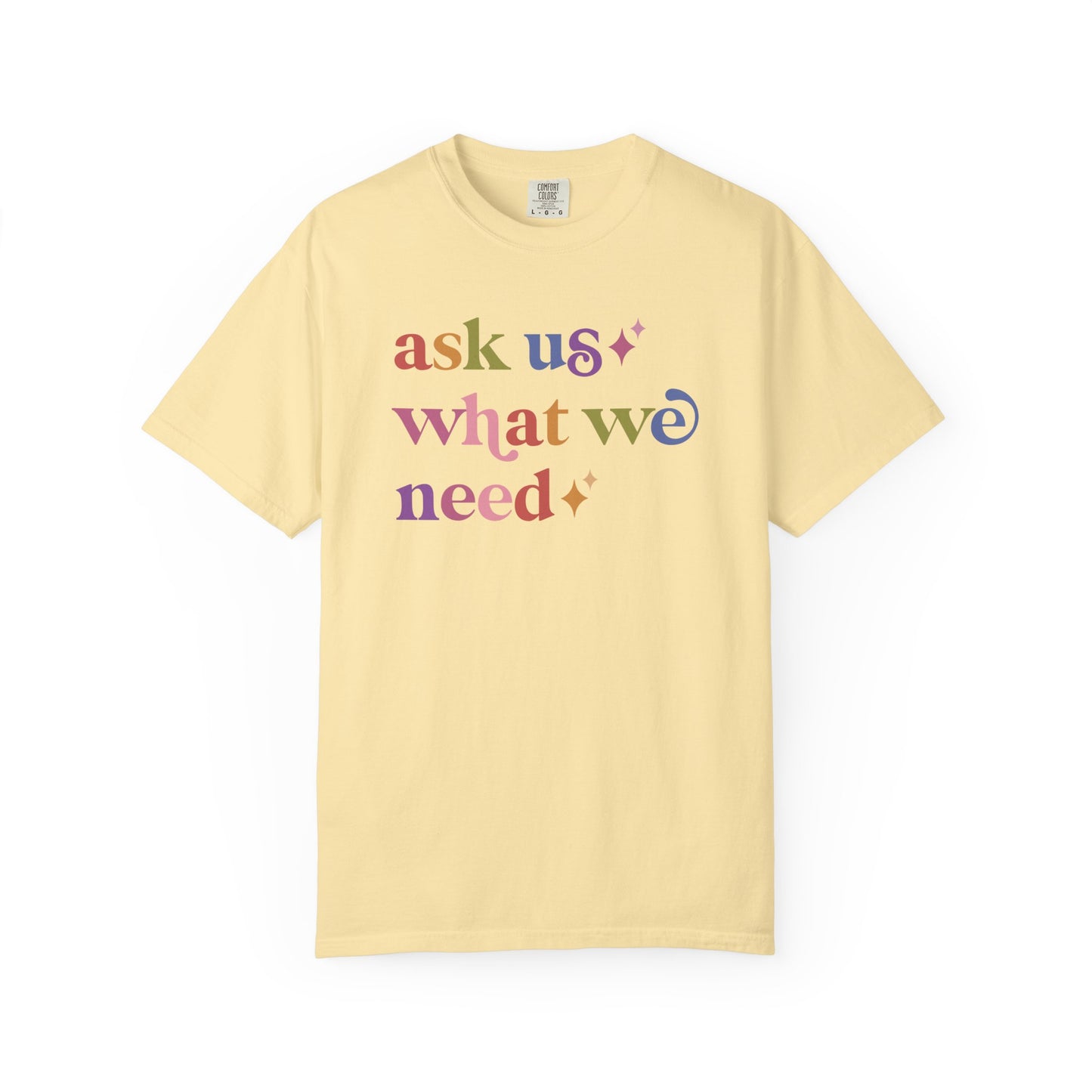 Ask Us What We Need Care & Resist rainbow Comfort Colors tee