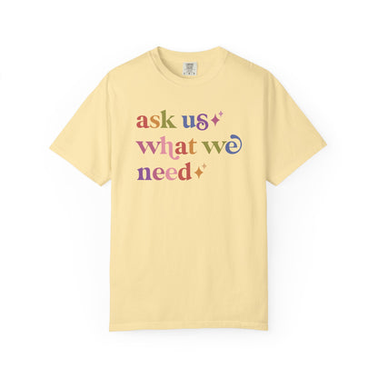 Ask Us What We Need Care & Resist rainbow Comfort Colors tee
