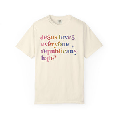 Jesus Loves Everyone Republicans Hate Comfort Colors Unisex T-Shirt