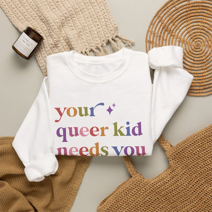 Your Queer Kid Needs You Sweatshirt