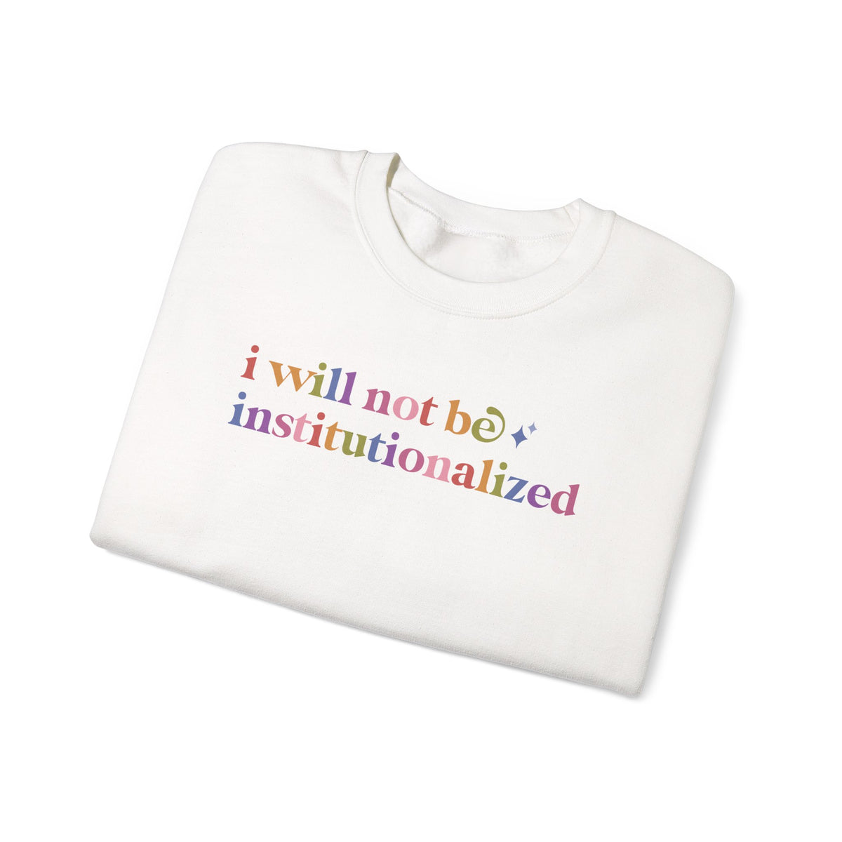 I Will not Be Institutionalized Sweatshirt