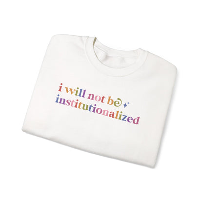 I Will not Be Institutionalized Sweatshirt
