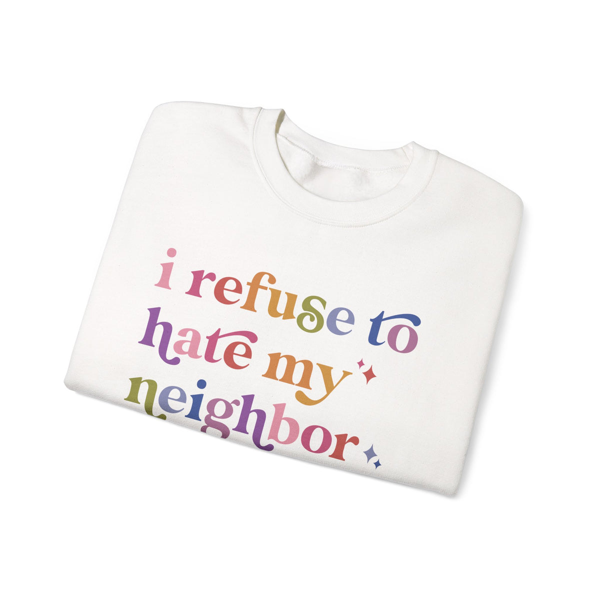 I Refuse to Hate My Neighbor Sweatshirt