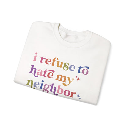 I Refuse to Hate My Neighbor Sweatshirt