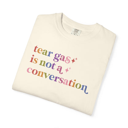 Tear Gas is not a Conversation Comfort Colors Unisex T-Shirt