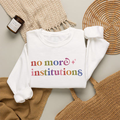 No More Institutions Sweatshirt