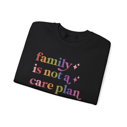 Family is not a Care Plan Sweatshirt