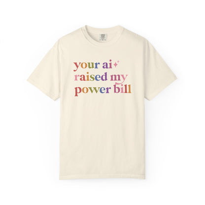 Your Ai Raised My Power Bill Comfort Colors Unisex T-Shirt