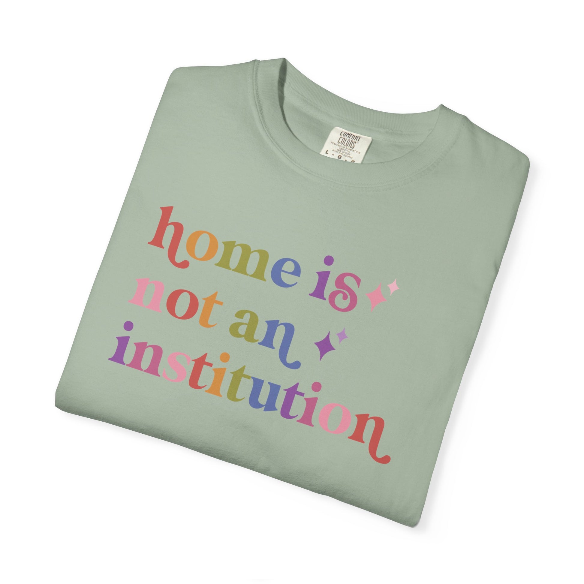 Home is not an Institution Care & Resist rainbow Comfort Colors tee