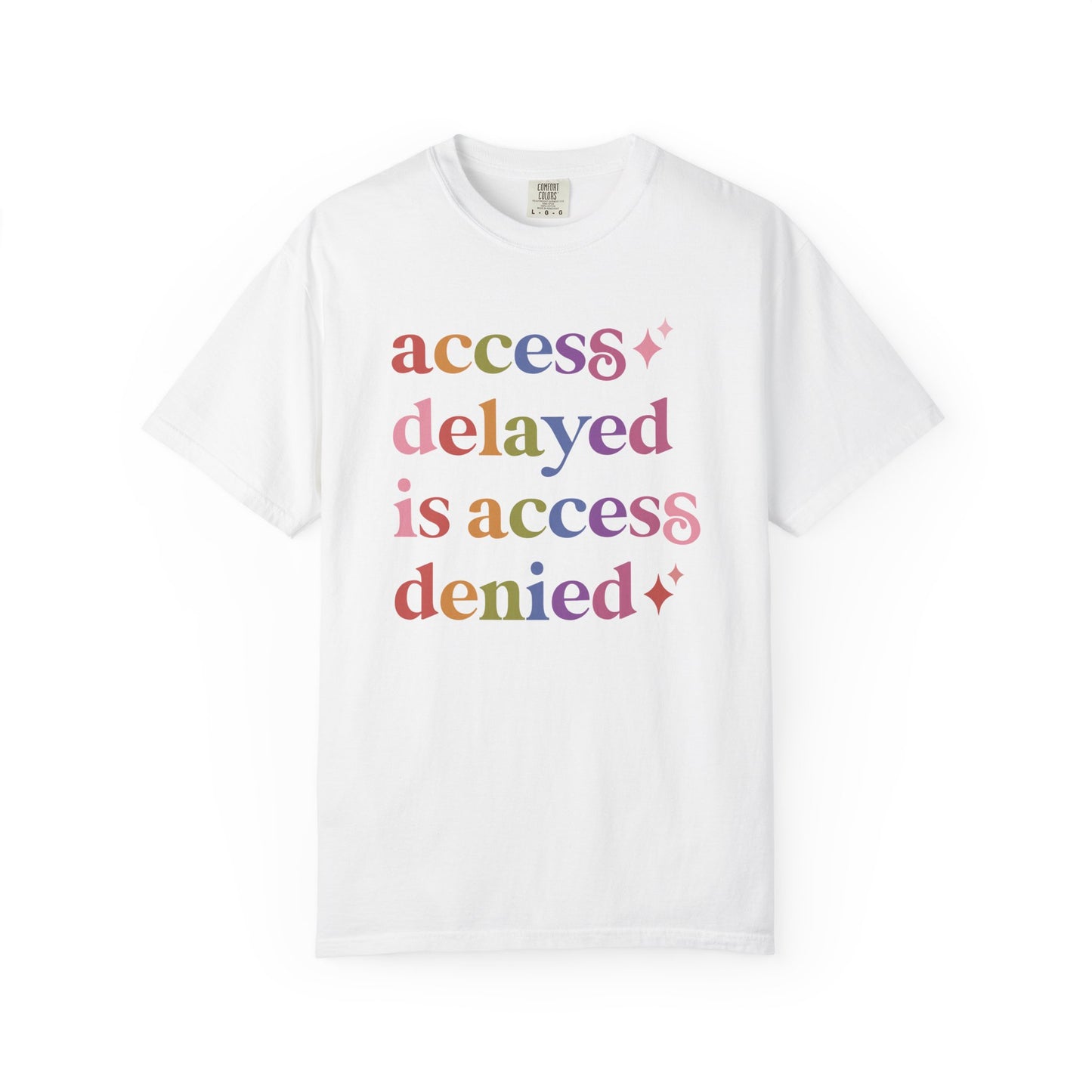 Access Delayed is Access Denied Care & Resist rainbow Comfort Colors tee