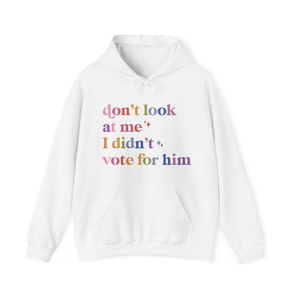 Don't Look At Me, I Didn't Vote for Him Hoodie