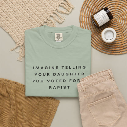 Imagine Telling Your Daughter You Voted for a Rapist Comfort Colors Unisex T-Shirt