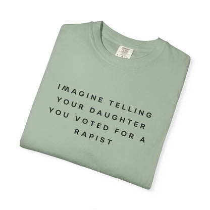 Imagine Telling Your Daughter You Voted for a Rapist Comfort Colors Unisex T-Shirt