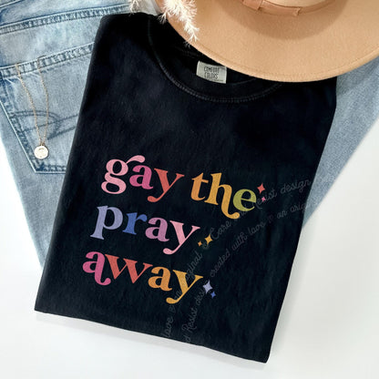 Gay the Pray Away Care & Resist progressive t-shirt in Black