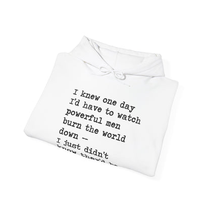 I Knew One Day I'd Have to Watch Powerful Men Burn the World Down, I Just Didn't Know They'd Be Such Losers Hoodie