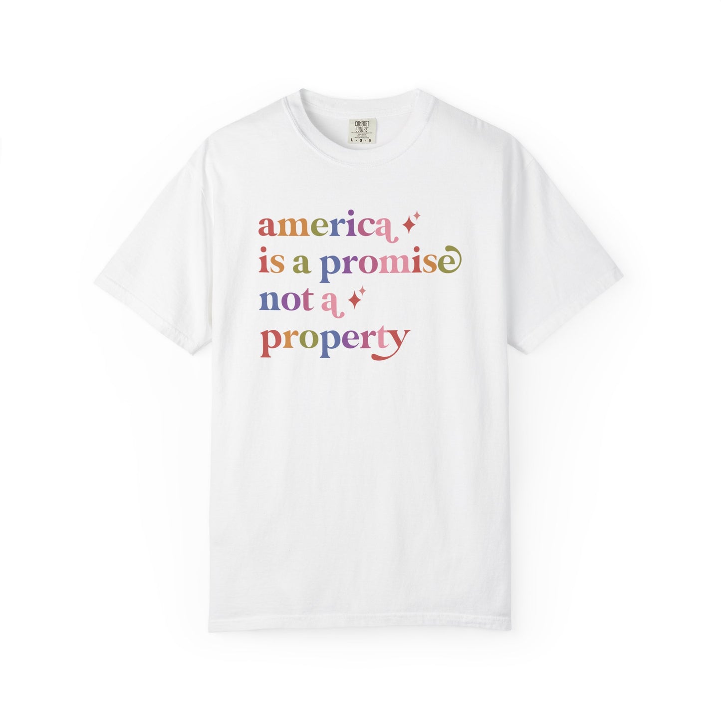 America is a Promise not a Property Care & Resist rainbow Comfort Colors tee