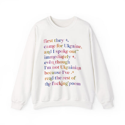 First They Came for Ukraine and I Spoke Out Immediately Because I've Read the Rest of the Fucking Poem Sweatshirt