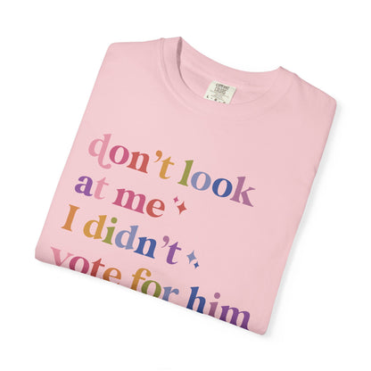 Don't Look At Me, I Didn't Vote for Him Comfort Colors Unisex T-Shirt