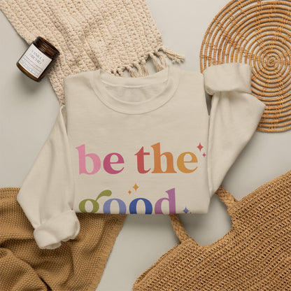 Be the Good Sweatshirt