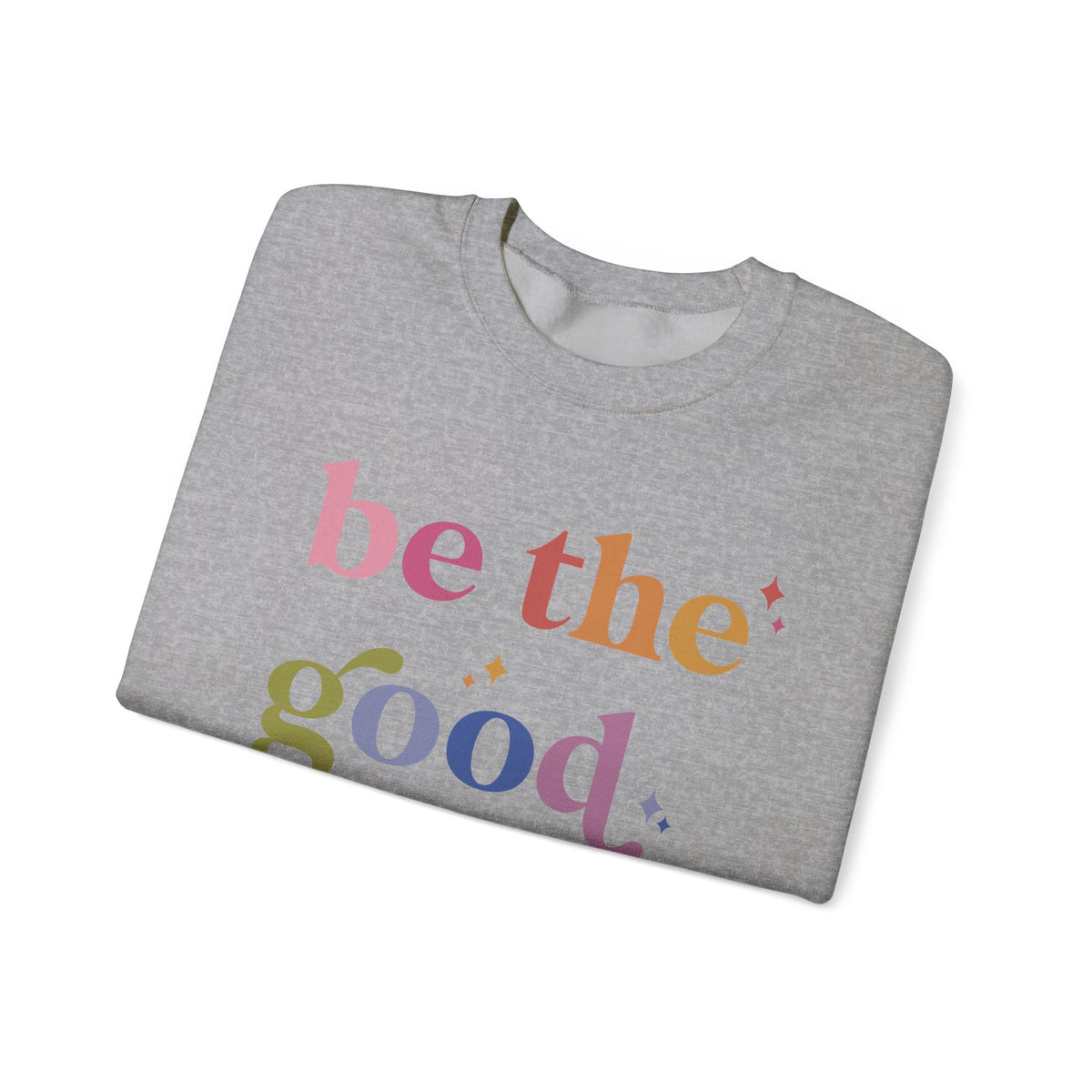 Be the Good Sweatshirt