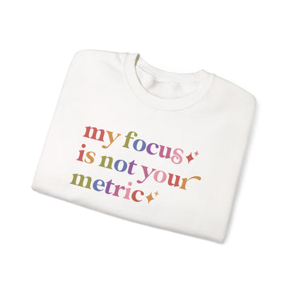 My Focus is not Your Metric Sweatshirt