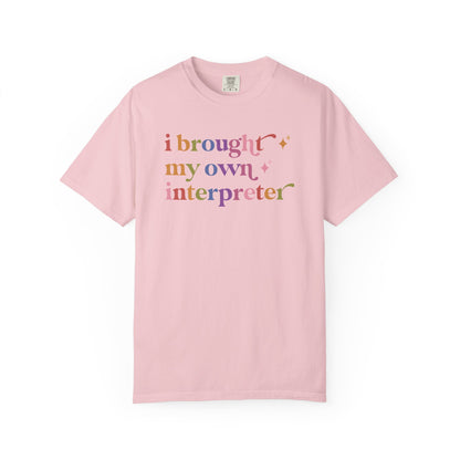 I Brought My Own Interpreter Comfort Colors Unisex T-Shirt