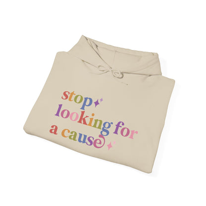 Stop Looking for a Cause Hoodie